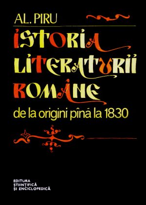 Istoria literaturii romane (de la origini pana la 1830) - Al. Piru