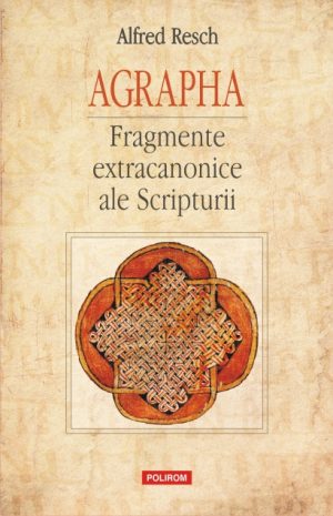 Alfred Resch - Agrapha. Fragmente extracanonice ale Scripturii