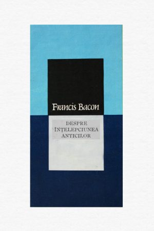 Despre intelepciunea anticilor - Francis Bacon