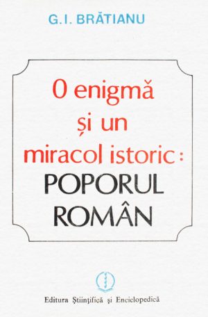 O enigma si un miracol istoric: poporul roman - G.I. Bratianu