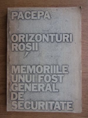 Ion Mihai Pacepa - Orizonturi Rosii. Memoriile unui fost general de Securitate (editia princeps