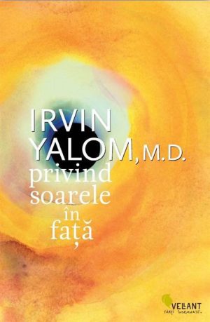 Privind soarele in fata - Irvin Yalom