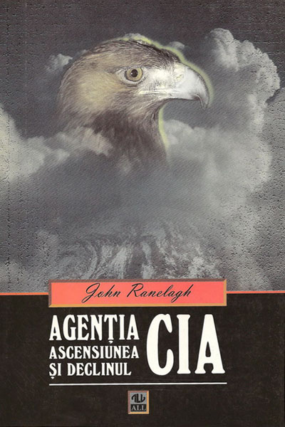 Agentia CIA. Ascensiunea si declinul - John Ranelagh