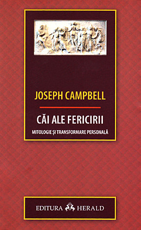 Joseph Campbell - Cai ale fericirii. Mitologie si transformare personala