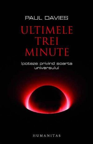 Ultimele trei minute. Ipoteze privind soarta Universului - Paul Davies