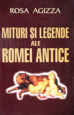 Mituri si legende ale Romei antice - Rosa Agizza