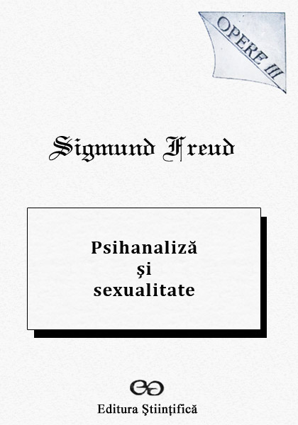 Opere III: Psihanaliza si sexualitate - Sigmund Freud